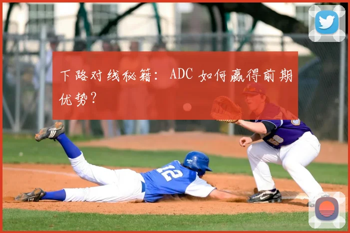 下路对线秘籍：ADC 如何赢得前期优势？
